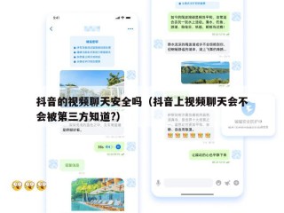 抖音的视频聊天安全吗（抖音上视频聊天会不会被第三方知道?）