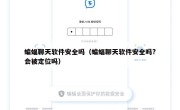 蝙蝠聊天软件安全吗（蝙蝠聊天软件安全吗?会被定位吗）
