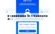 萝卜密聊看直播赚钱（萝卜+专业聊天软件安卓）