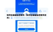 如何在蝙蝠加密聊天（如何在蝙蝠加密聊天软件）