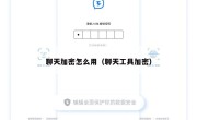聊天加密怎么用（聊天工具加密）