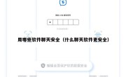 用哪些软件聊天安全（什么聊天软件更安全）