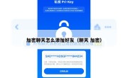 加密聊天怎么添加好友（聊天 加密）