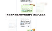 安琪聊天视频下载软件安全吗（安琪儿短视频）