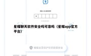 星耀聊天软件安全吗可靠吗（星耀app官方平台）