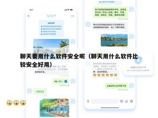 聊天要用什么软件安全呢（聊天用什么软件比较安全好用）
