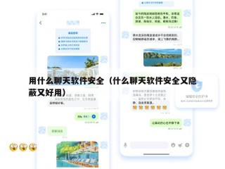 用什么聊天软件安全（什么聊天软件安全又隐蔽又好用）