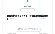 吃蝙蝠的聊天图片大全（吃蝙蝠的图片表情包）