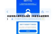抖音和别人聊天怎么加密（抖音怎么秘密聊天）
