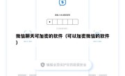 微信聊天可加密的软件（可以加密微信的软件）