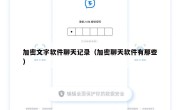 加密文字软件聊天记录（加密聊天软件有那些）