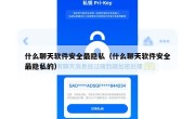 什么聊天软件安全最隐私（什么聊天软件安全最隐私的）