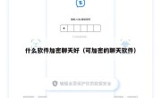 什么软件加密聊天好（可加密的聊天软件）