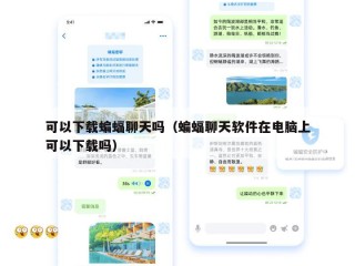 可以下载蝙蝠聊天吗（蝙蝠聊天软件在电脑上可以下载吗）
