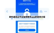 即时通讯云平台加密聊天app的简单介绍