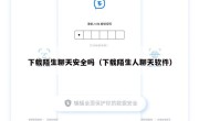 下载陌生聊天安全吗（下载陌生人聊天软件）