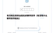 有没有比较安全隐私的聊天软件（有没有什么聊天软件隐私）