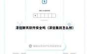 泽信聊天软件安全吗（泽信集团怎么样）