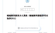 蝙蝠聊天群多少人满员（蝙蝠聊天群最多可以加多少人）