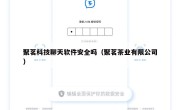 聚茗科技聊天软件安全吗（聚茗茶业有限公司）