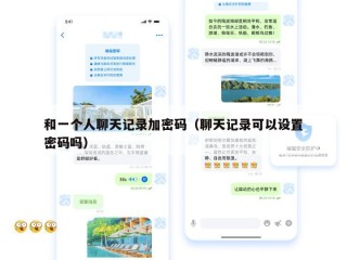 和一个人聊天记录加密码（聊天记录可以设置密码吗）
