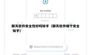 聊天软件安全性好吗知乎（聊天软件哪个安全 知乎）