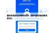 国外好用安全的聊天软件（国外最好用的聊天软件）