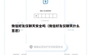 微信好友仅聊天安全吗（微信好友仅聊天什么意思）