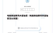电脑微信聊天内容加密（电脑微信聊天内容加密怎么设置）