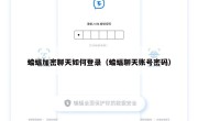 蝙蝠加密聊天如何登录（蝙蝠聊天账号密码）