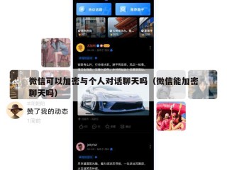 微信可以加密与个人对话聊天吗（微信能加密聊天吗）