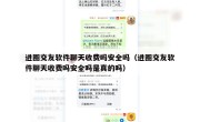 进圈交友软件聊天收费吗安全吗（进圈交友软件聊天收费吗安全吗是真的吗）