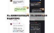 芳心视频聊天软件安全吗（芳心视频聊天软件安全吗可靠吗）