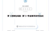 萝卜密聊在线版（萝卜+专业聊天软件安卓）