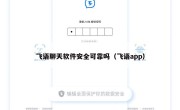 飞语聊天软件安全可靠吗（飞语app）