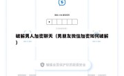 破解男人加密聊天（男朋友微信加密如何破解）