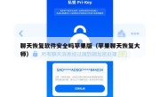 聊天恢复软件安全吗苹果版（苹果聊天恢复大师）