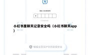 小红书里聊天记录安全吗（小红书聊天app）