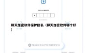 聊天加密软件保护隐私（聊天加密软件哪个好）