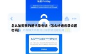 怎么加密我的通讯录电话（怎么给通讯录设置密码）