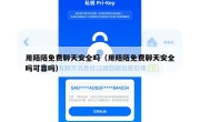 用陌陌免费聊天安全吗（用陌陌免费聊天安全吗可靠吗）