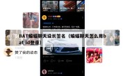 BAT蝙蝠聊天设长签名（蝙蝠聊天怎么用bat id登录）