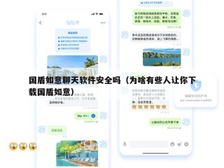 国盾如意聊天软件安全吗（为啥有些人让你下载国盾如意）