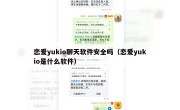 恋爱yukio聊天软件安全吗（恋爱yukio是什么软件）