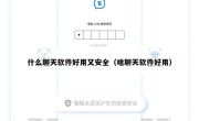 什么聊天软件好用又安全（啥聊天软件好用）