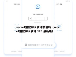 secret加密聊天软件靠谱吗（secret加密聊天软件 129 最新版）