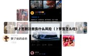 萝卜密聊注册有什么风险（卜箩蜜怎么吃）