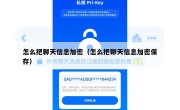 怎么把聊天信息加密（怎么把聊天信息加密保存）
