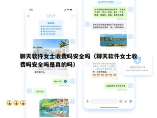 聊天软件女士收费吗安全吗（聊天软件女士收费吗安全吗是真的吗）