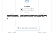 微聊天安全么（微信聊天安全吗网监能看到吗）